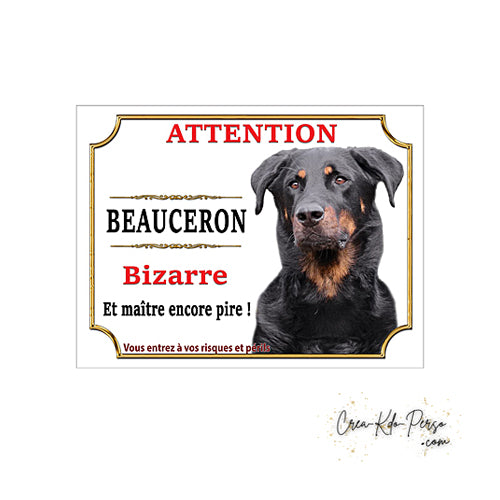 Plaque humour Attention au Chien Beauceron bizarre et maitre encore pire